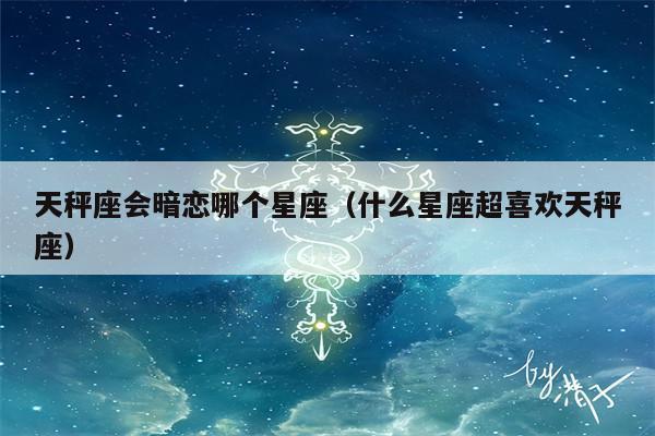 天秤座男生偏爱什么星座女