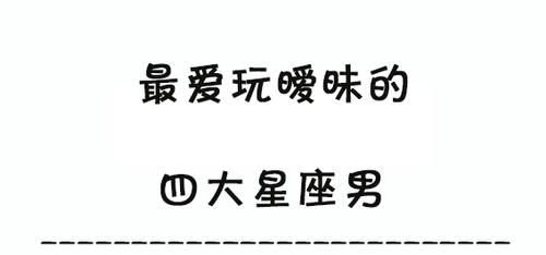 这些喜欢玩暧昧的星座男