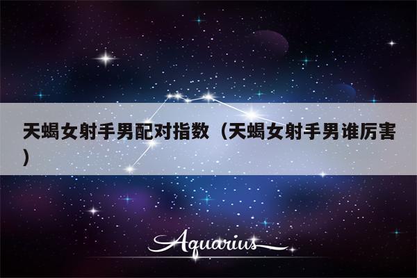 天蝎座男生和射手座女生配不配