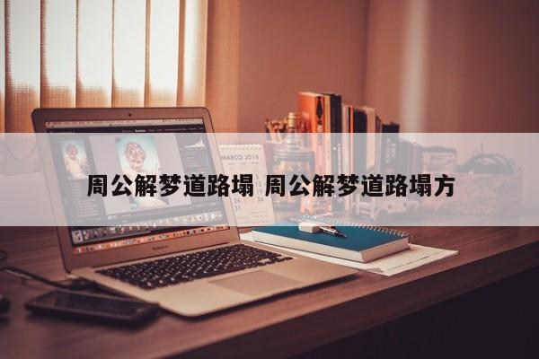 梦见路塌陷 周公解梦之梦到路塌陷