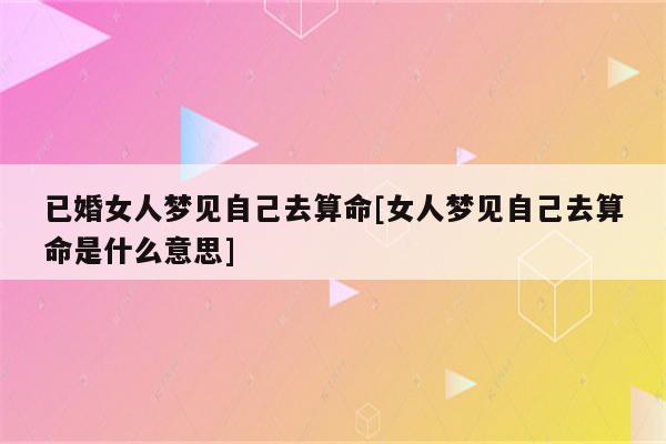 女人梦见自己去算命是什么意思