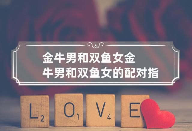 金牛座男和双鱼座女该怎么谈恋爱