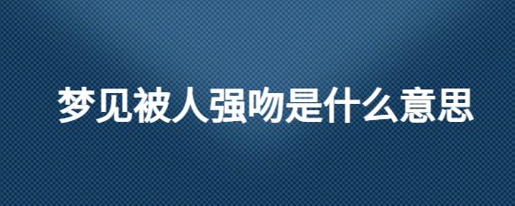 梦见强吻是什么意思