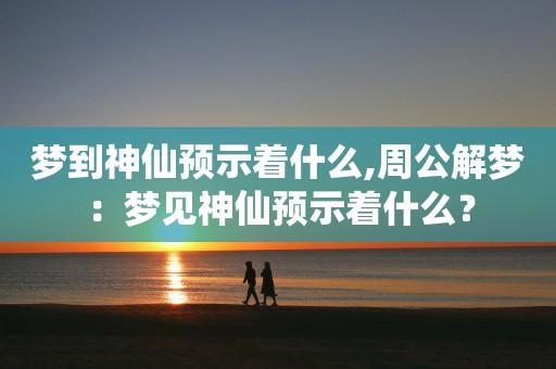 梦见好多神仙 周公解梦之梦到好多神仙
