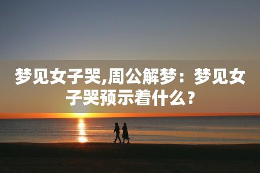 梦见女人哭了