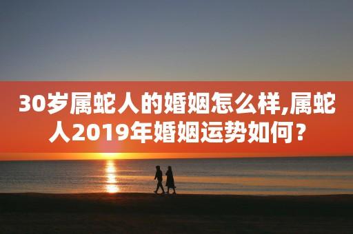 30岁属蛇人的婚姻怎样