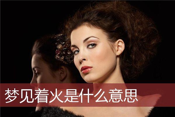 女人梦见火烧的很旺是什么意思