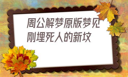 梦见新坟 周公解梦之梦到新坟
