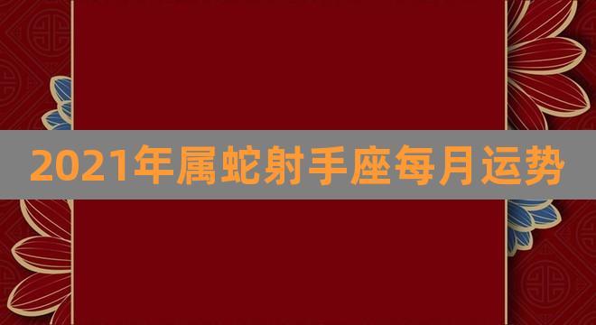 属蛇射手座2021年爱情运势