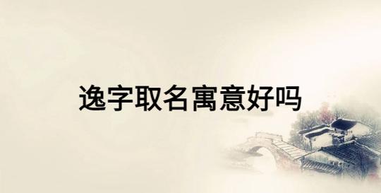 带逸字的大气男孩名字,关于逸的好名字赏析