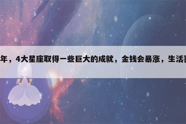 未来2年,4大星座取得一些巨大的成就,金钱会暴涨,生活喜事不断