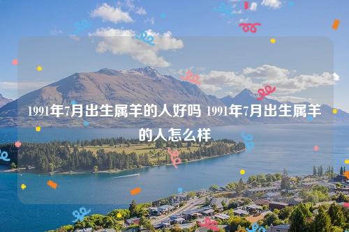 七月的羊命运如何,出生这个月份的属羊人好吗