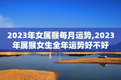 2023生肖猴女婚姻运怎么样