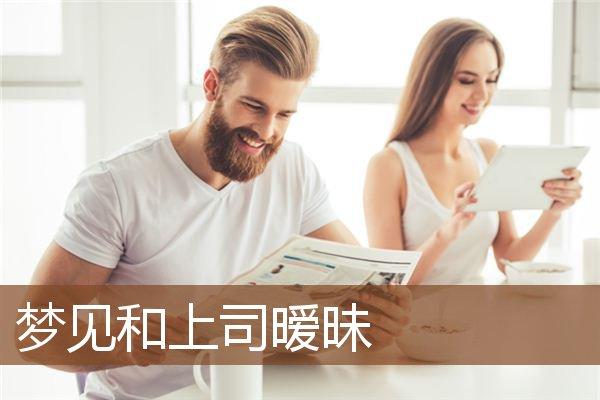 梦见与上司暧昧,梦见与上司暧昧什么意思