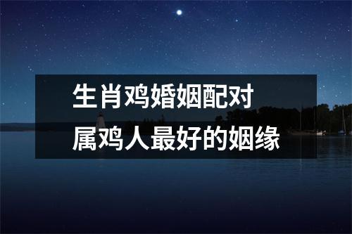 属鸡人的婚姻配对你知多少?