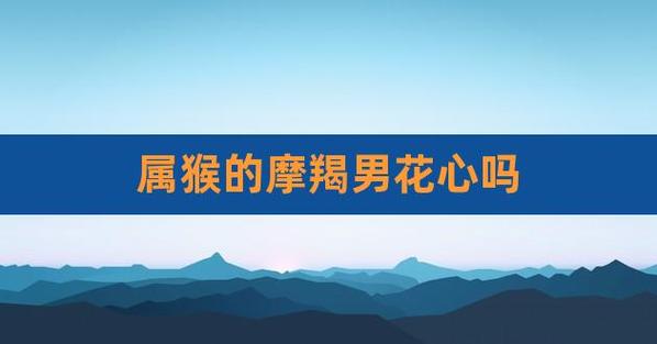 属猴男人花心吗
