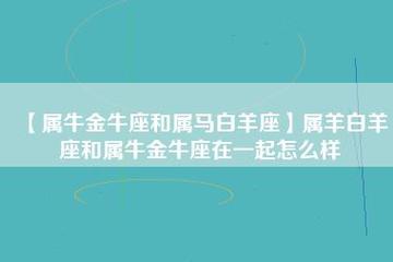 属马白羊座和属鸡金牛座最配吗
