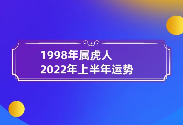 1998年属虎人2022年感情运好吗？1988年属虎转运办法！