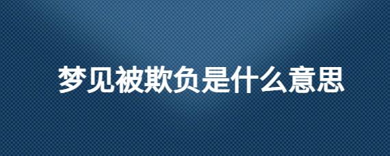 梦见被人欺负是什么意思