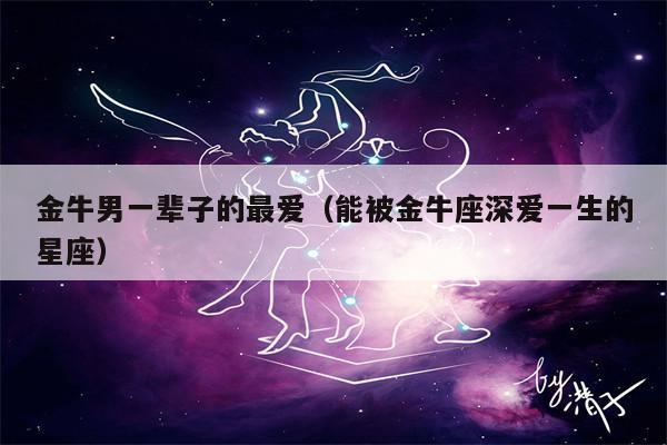 最宠女友的星座男第三名:金牛座