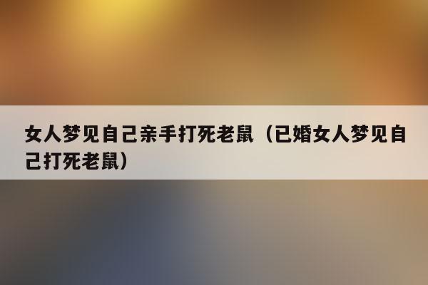 女人梦见自己亲手打死老鼠