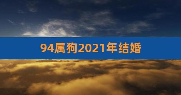 94年属狗人2021结婚有没有影响