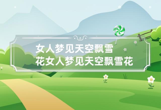 女人梦见雪花飘有什么预兆
