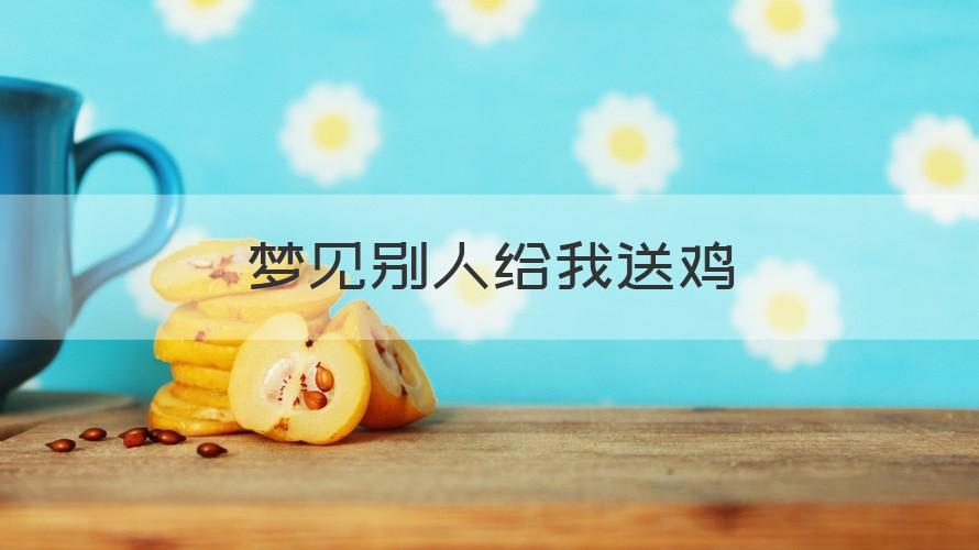 梦见别人送鸡