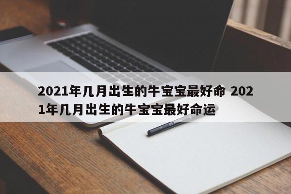 2021年牛年月份出生命运最好