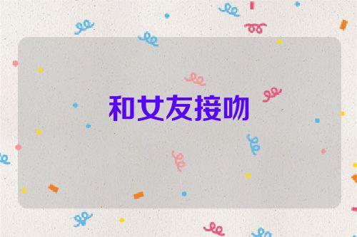 梦见和喜欢的女孩接吻