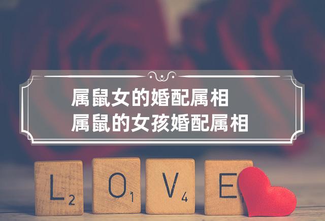 女属鼠的和什么属相最配,女属鼠的和什么属相最配