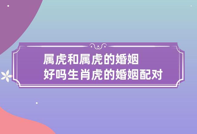 属虎和属啥的婚姻最好