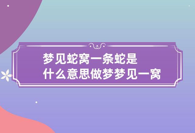 梦见一窝蛇是什么意思