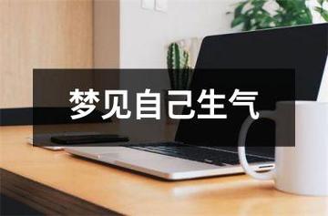 梦见自己生气,梦见对别人生气