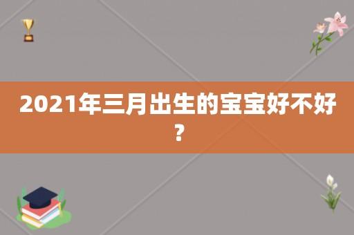 2021年3月出生的宝宝命好吗