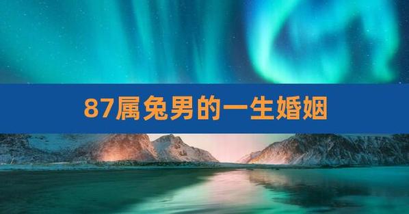 1987年属兔的男生婚姻