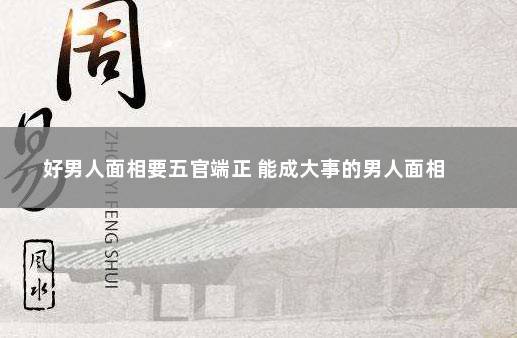 能成大事,事业好前途好的男人面相