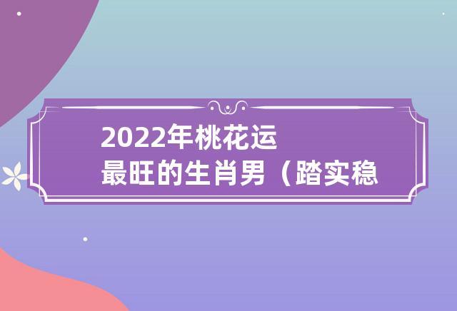 属虎人2022年2月异性缘好桃花运上升