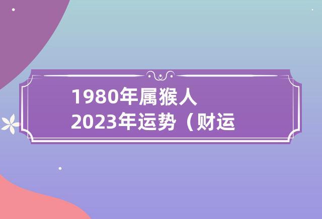1980年猴2023年财运和婚姻怎样