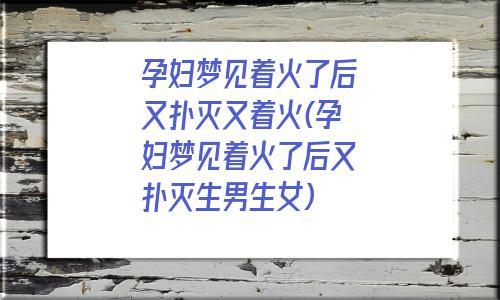 孕妇梦见着火了后又扑灭什么意思