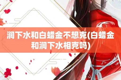 白蜡金和涧下水相克吗