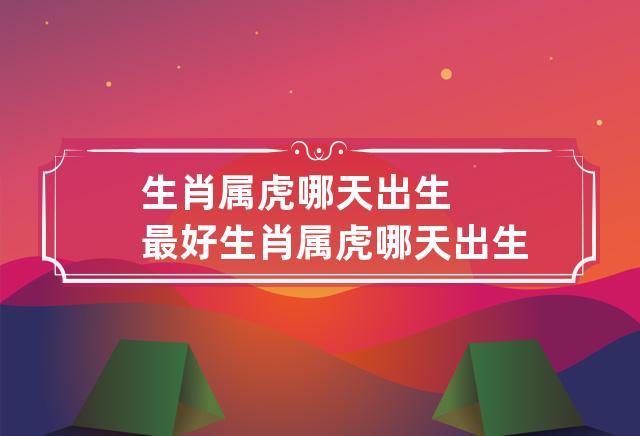 生肖虎人哪天出生最好