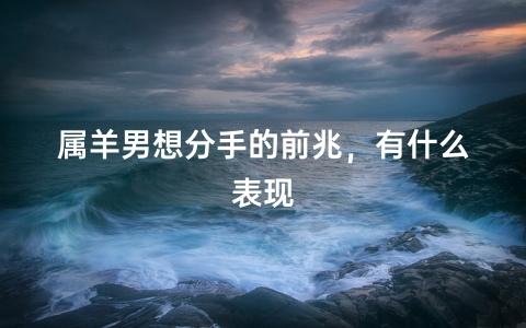 属羊男若是想要分手,都会用什么的手段。