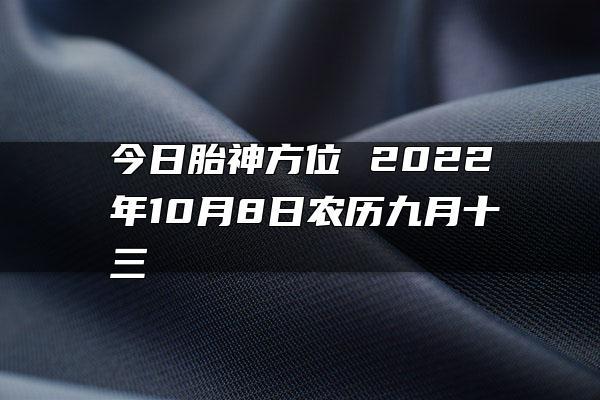 今日胎神方位 2022年10月18日农历九月二十三