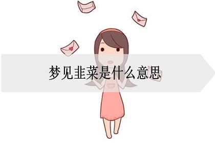 周公解梦 梦见韭菜是什么意思