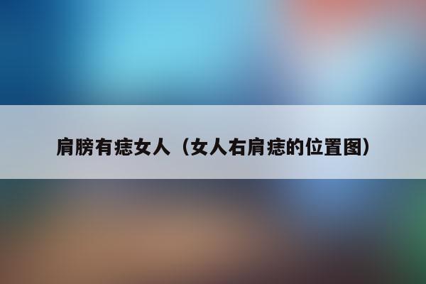 肩膀上长痣的女人凡事要靠自己是真的吗?