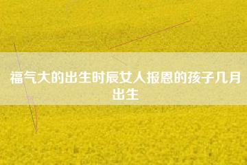 福气大的出生时辰女人