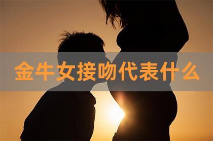 金牛座亲了女生的表现
