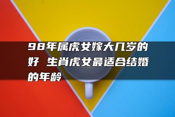 1998年虎女什么时候结婚好