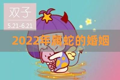 2022年属蛇感情婚姻咋样